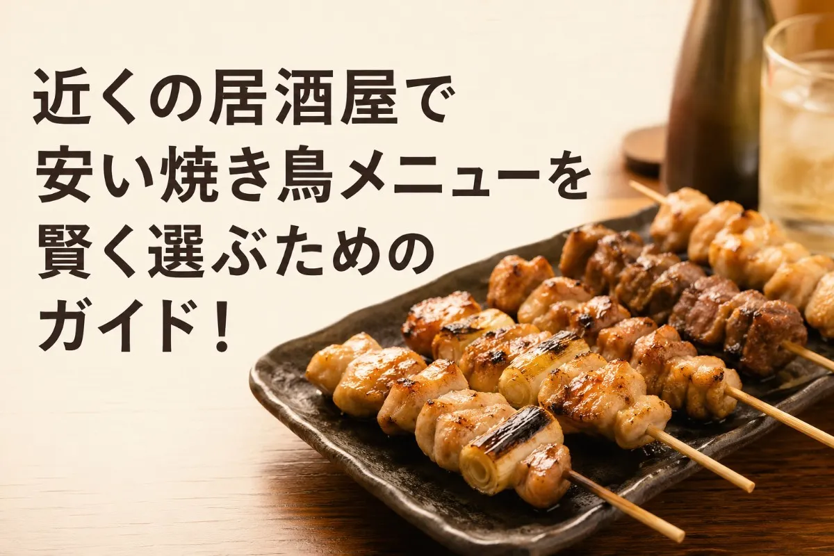 近くの居酒屋で安い焼き鳥メニューを賢く選ぶためのガイド！